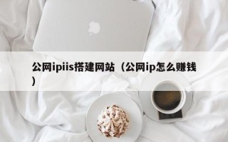 舟山公网ipiis搭建网站（公网ip怎么赚钱）
