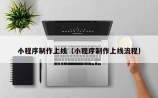 舟山小程序制作上线（小程序制作上线流程）