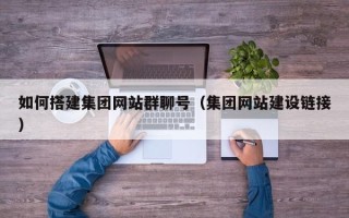 舟山如何搭建集团网站群聊号（集团网站建设链接）