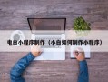 舟山电白小程序制作（小白如何制作小程序）