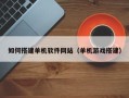 舟山如何搭建单机软件网站（单机游戏搭建）